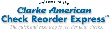 Welcome to the Clarke American Check Reorder Express. The quick and easy way to reorder your checks.